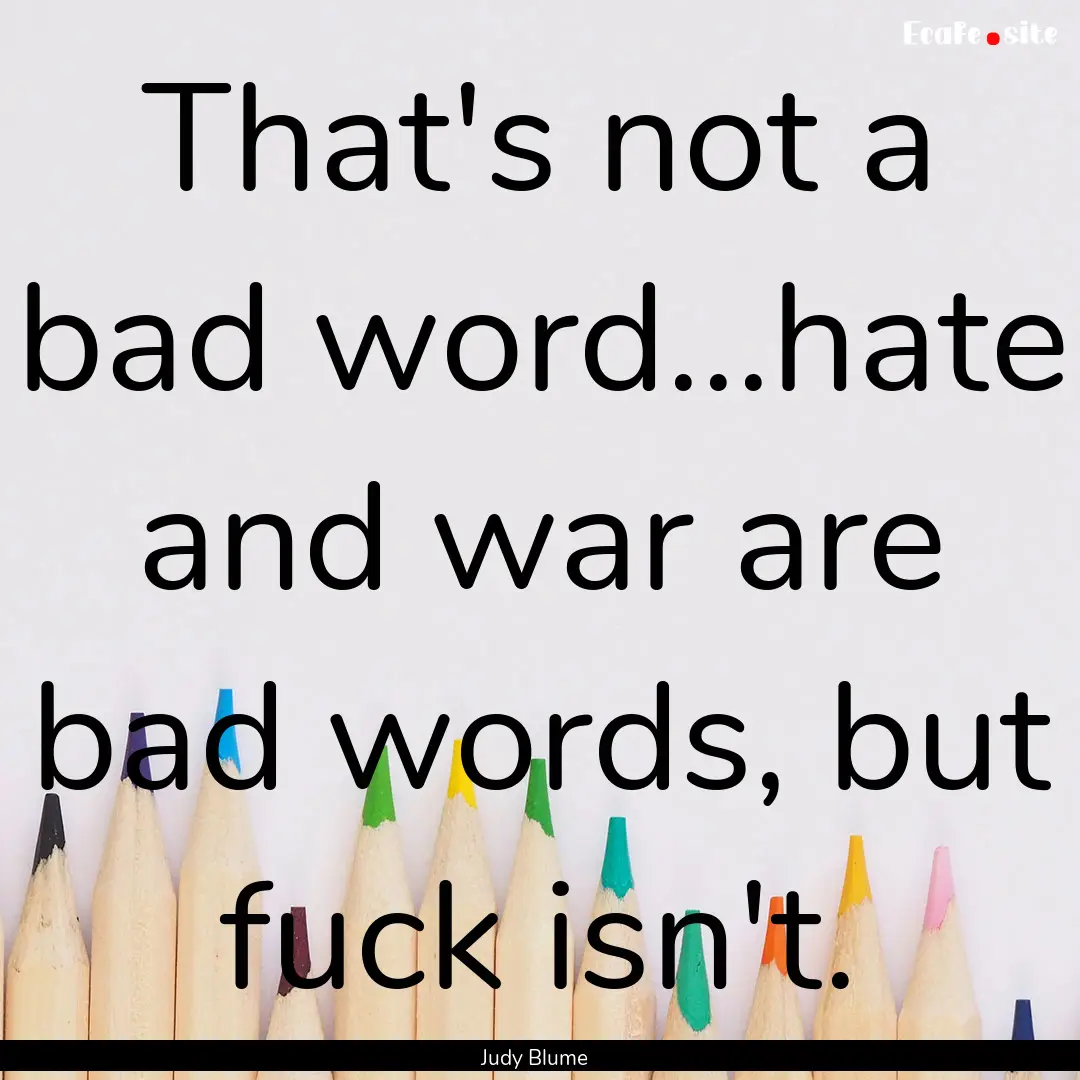 That's not a bad word...hate and war are.... : Quote by Judy Blume