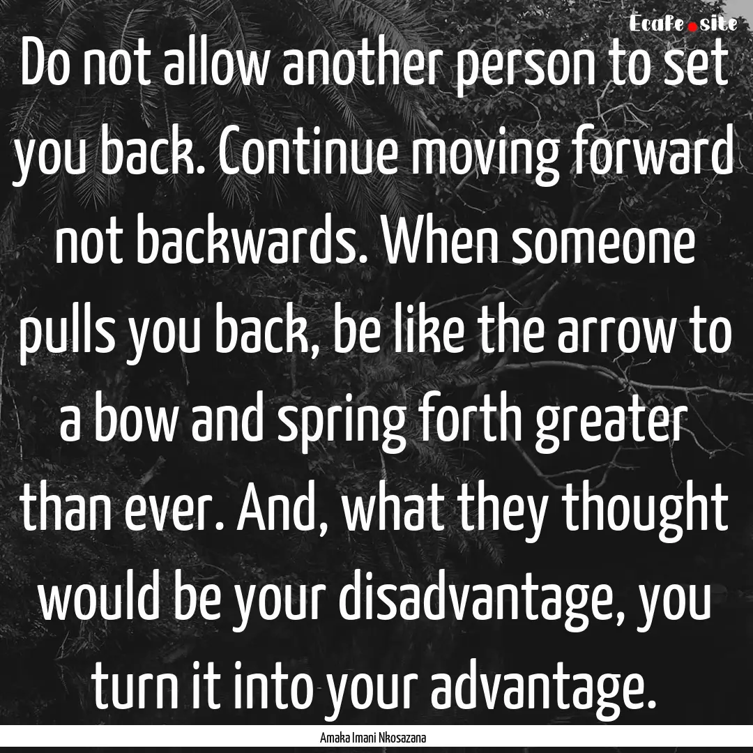 Do not allow another person to set you back..... : Quote by Amaka Imani Nkosazana