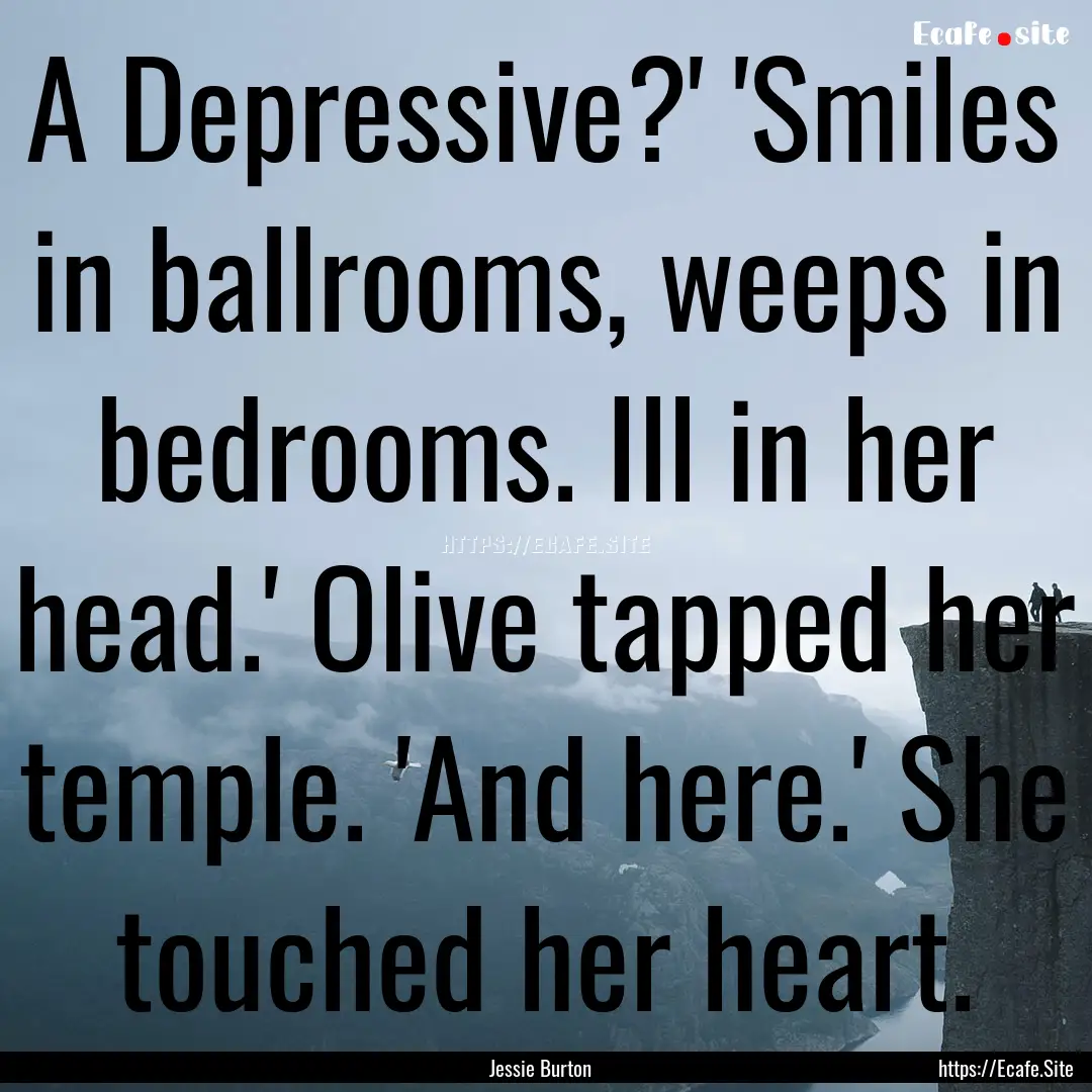 A Depressive?' 'Smiles in ballrooms, weeps.... : Quote by Jessie Burton