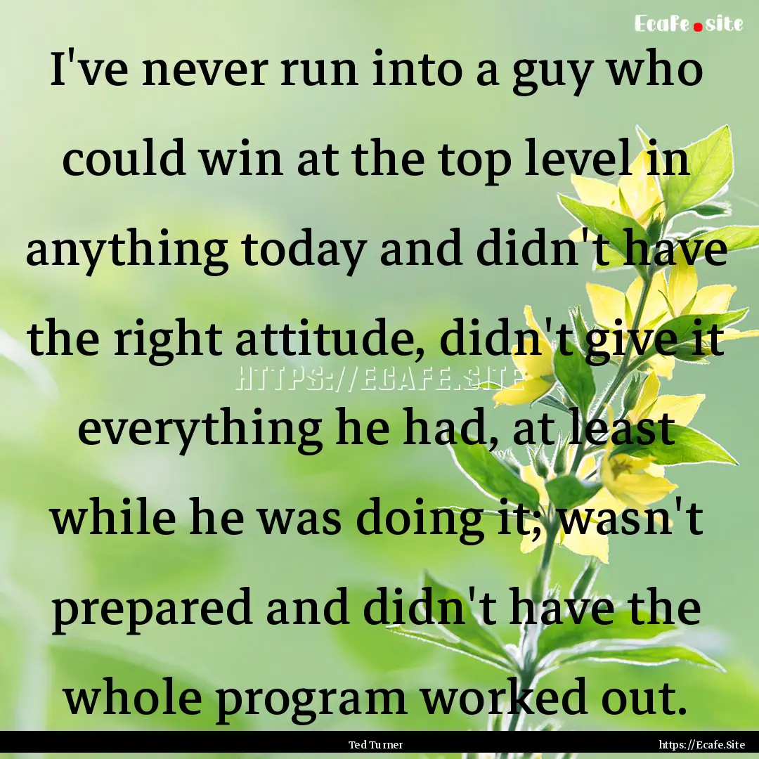 I've never run into a guy who could win at.... : Quote by Ted Turner