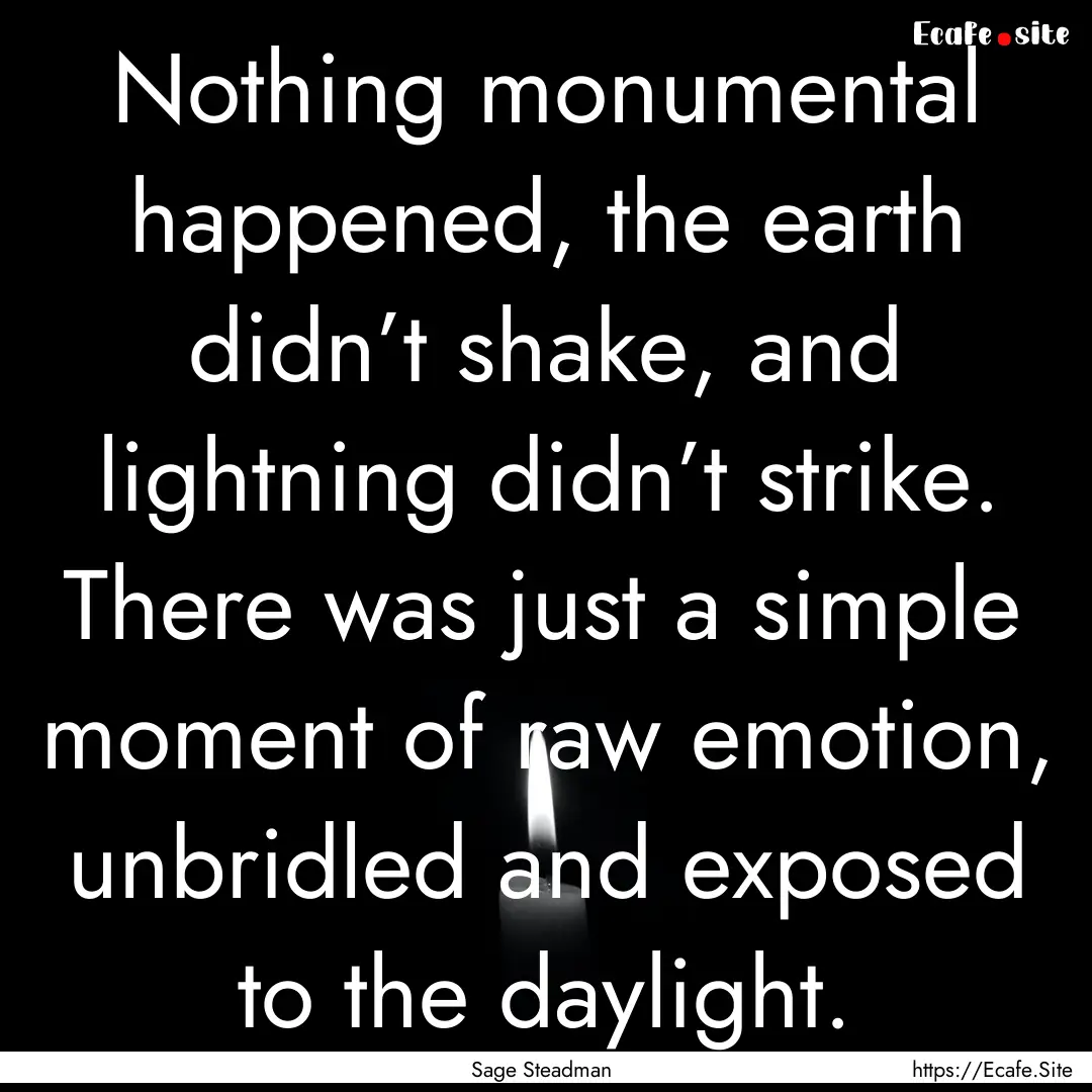 Nothing monumental happened, the earth didn’t.... : Quote by Sage Steadman