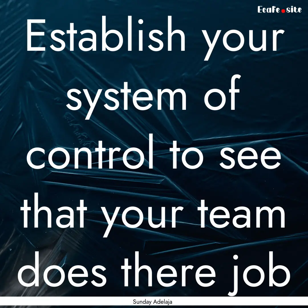 Establish your system of control to see that.... : Quote by Sunday Adelaja