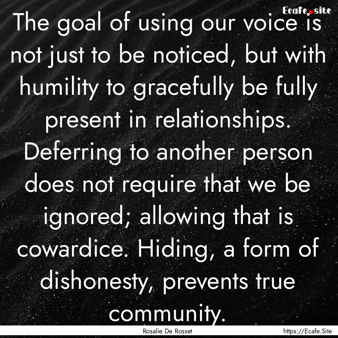 The goal of using our voice is not just to.... : Quote by Rosalie De Rosset