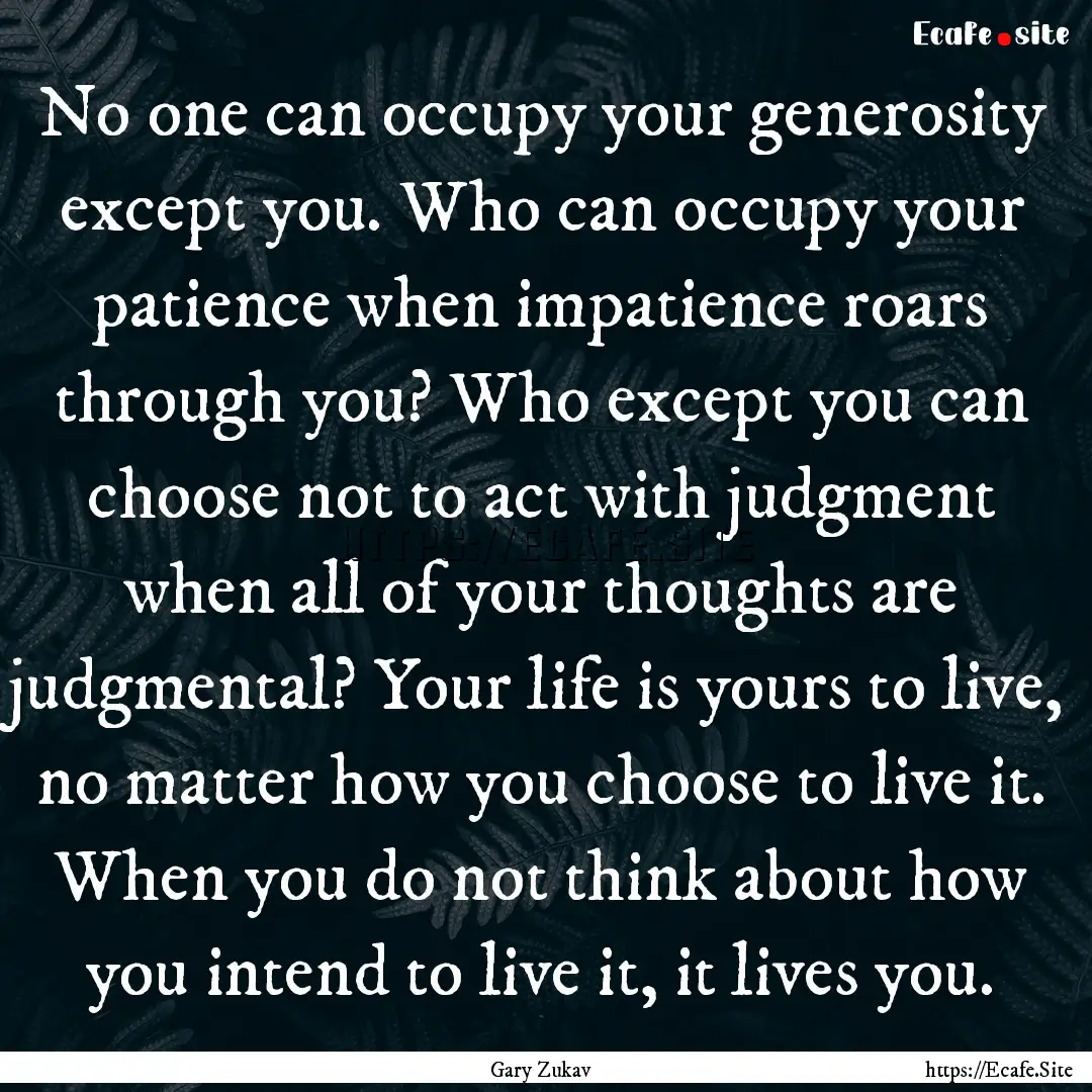 No one can occupy your generosity except.... : Quote by Gary Zukav