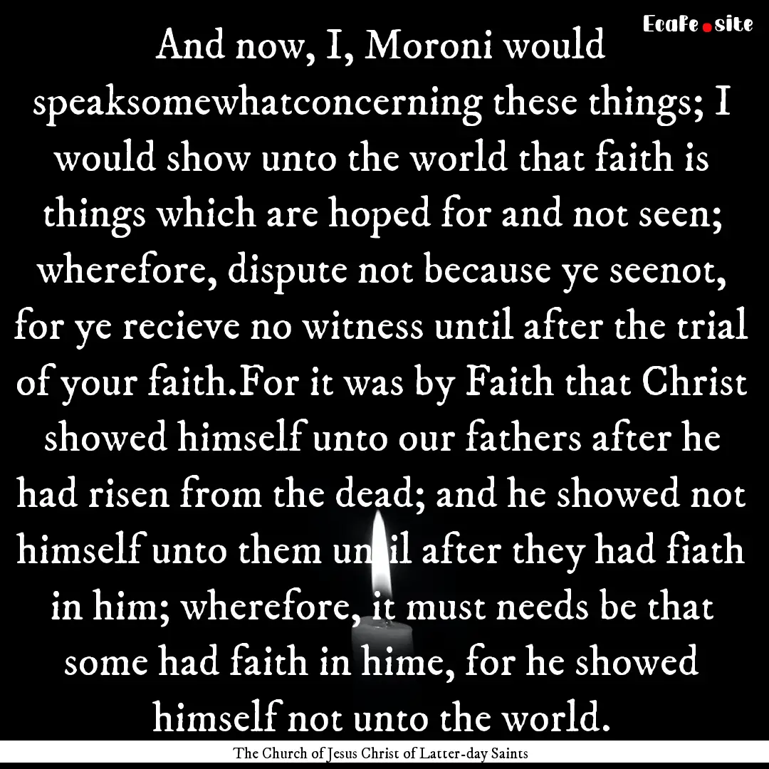 And now, I, Moroni would speaksomewhatconcerning.... : Quote by The Church of Jesus Christ of Latter-day Saints