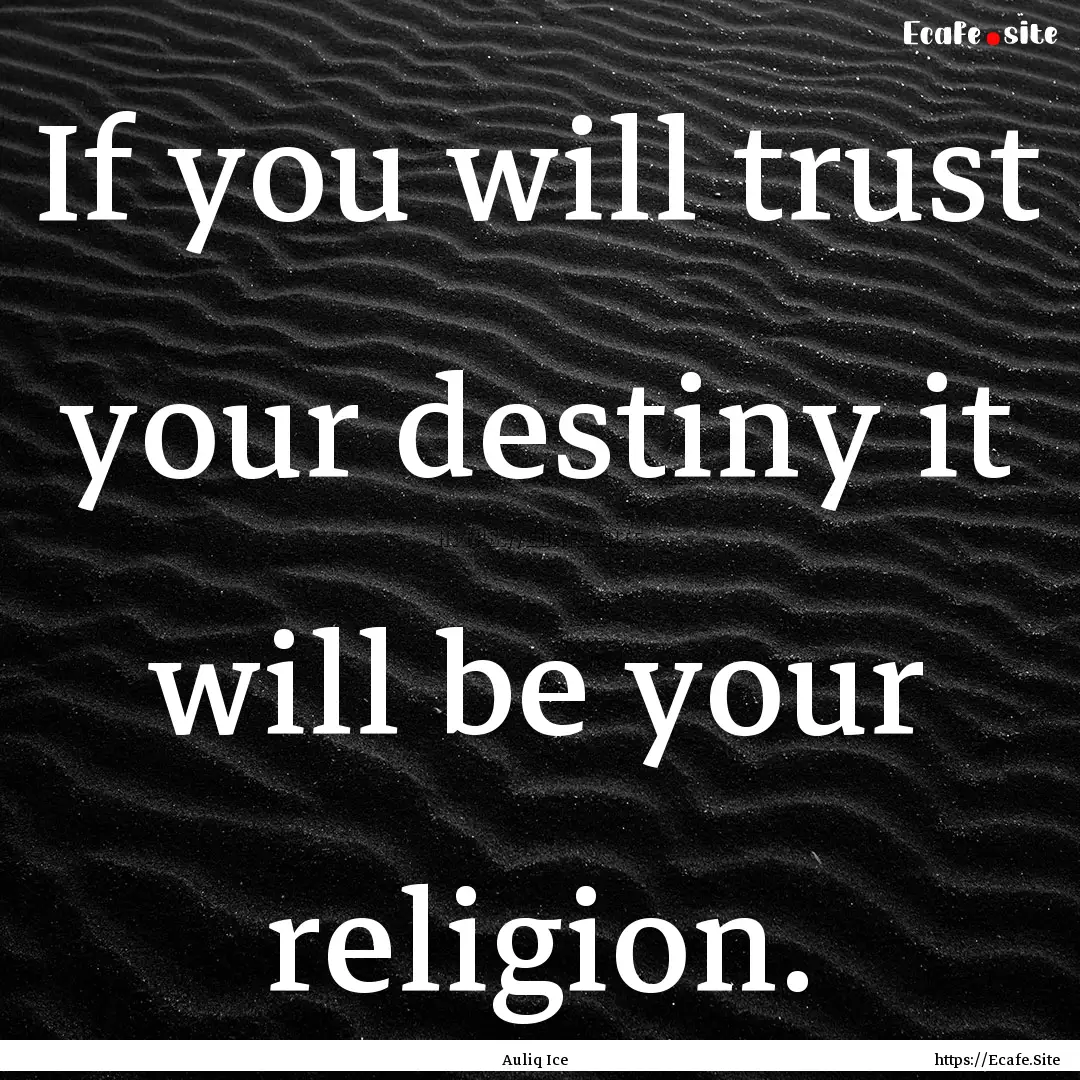 If you will trust your destiny it will be.... : Quote by Auliq Ice