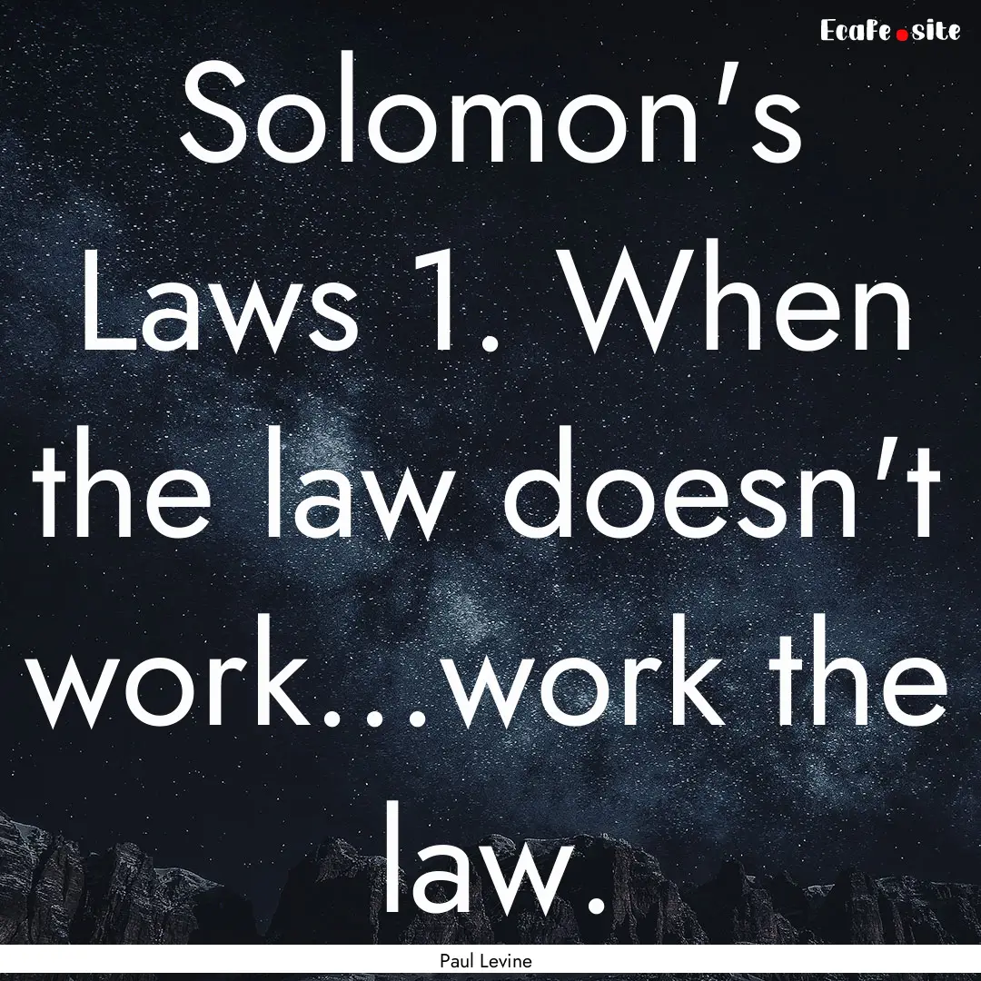 Solomon's Laws 1. When the law doesn't work...work.... : Quote by Paul Levine