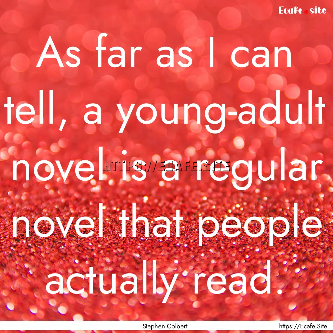 As far as I can tell, a young-adult novel.... : Quote by Stephen Colbert