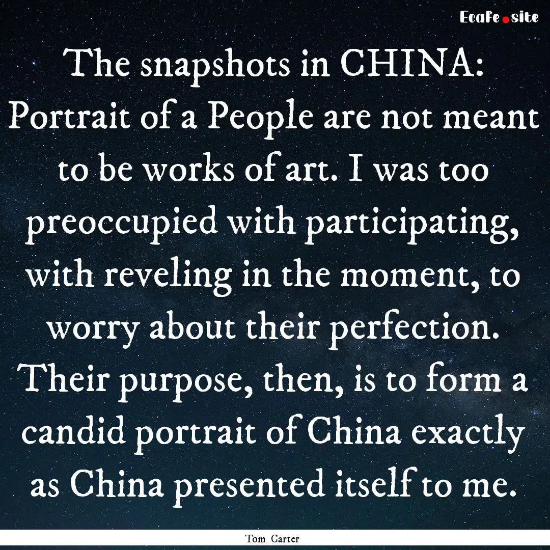 The snapshots in CHINA: Portrait of a People.... : Quote by Tom Carter