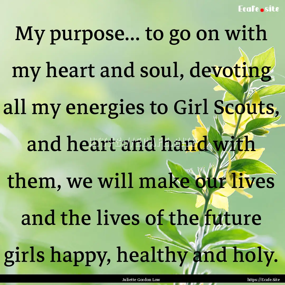 My purpose... to go on with my heart and.... : Quote by Juliette Gordon Low