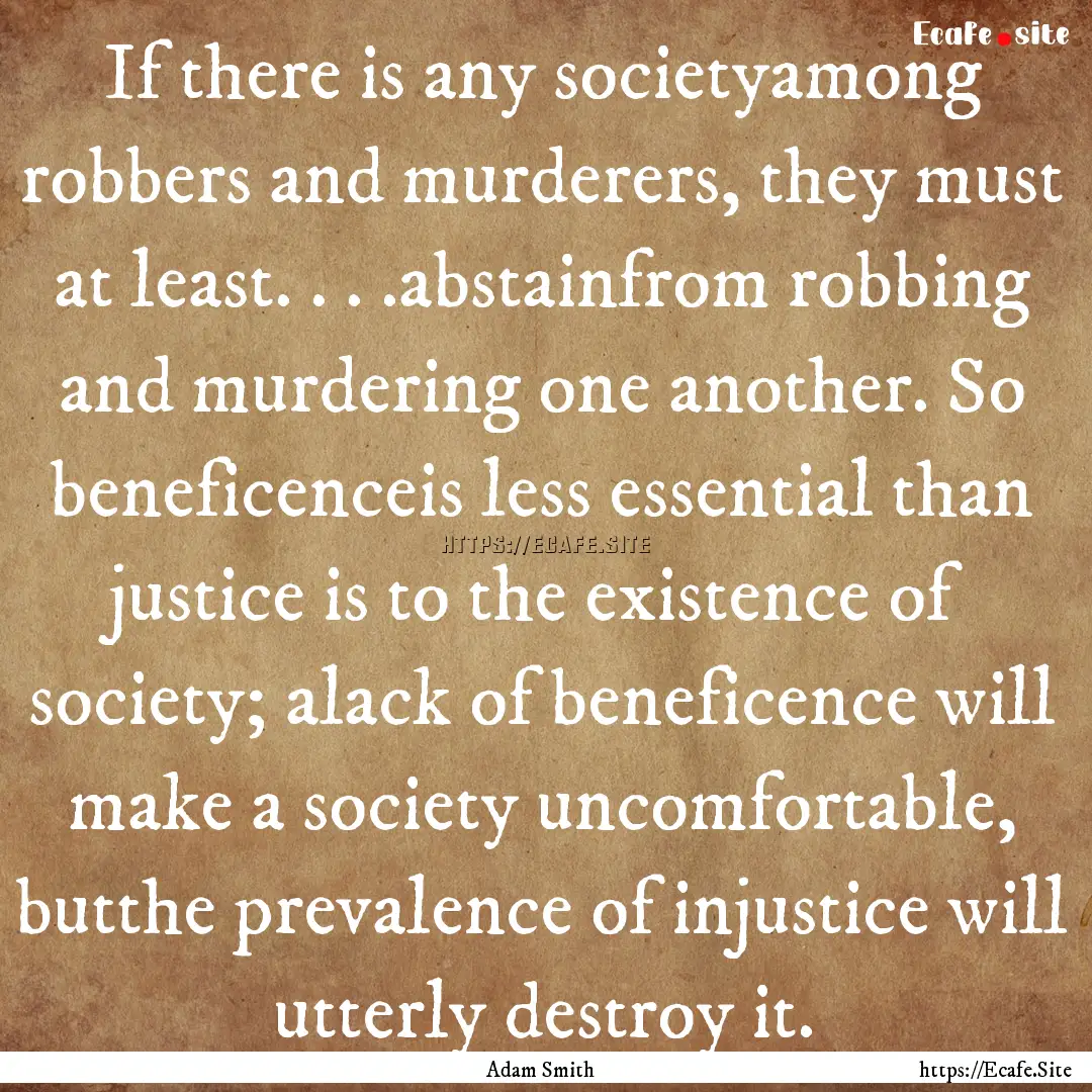 If there is any societyamong robbers and.... : Quote by Adam Smith