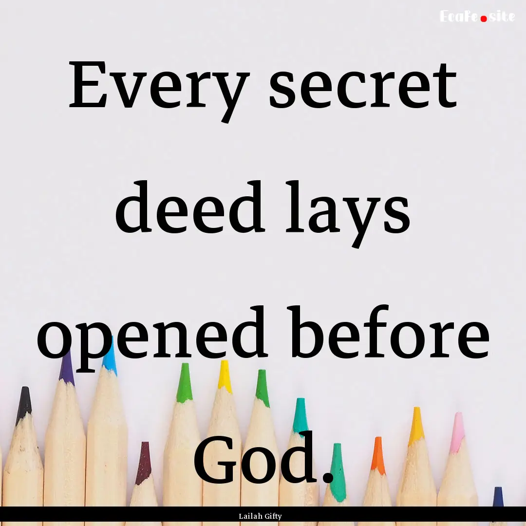 Every secret deed lays opened before God..... : Quote by Lailah Gifty