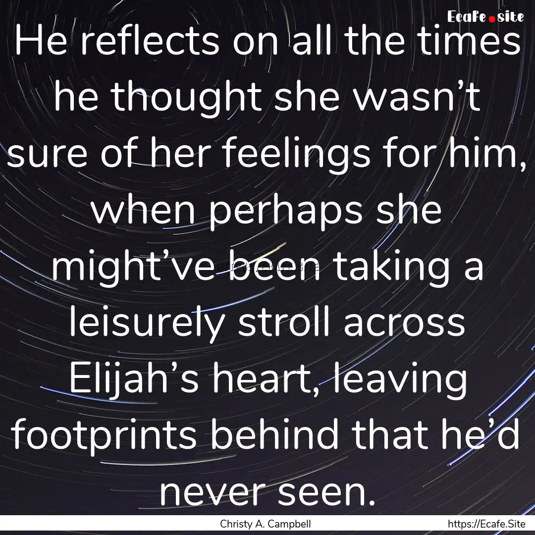 He reflects on all the times he thought she.... : Quote by Christy A. Campbell