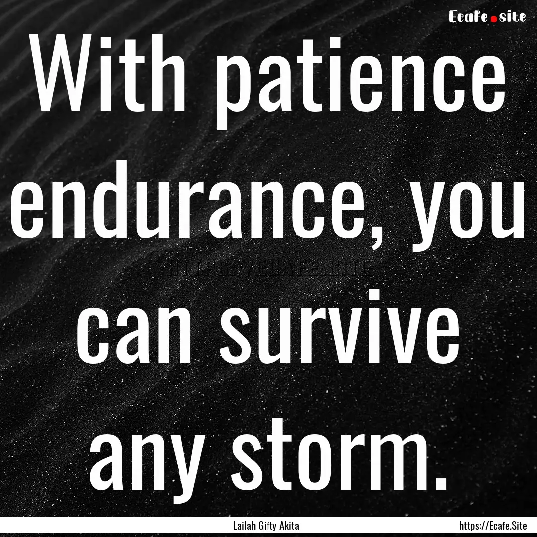 With patience endurance, you can survive.... : Quote by Lailah Gifty Akita