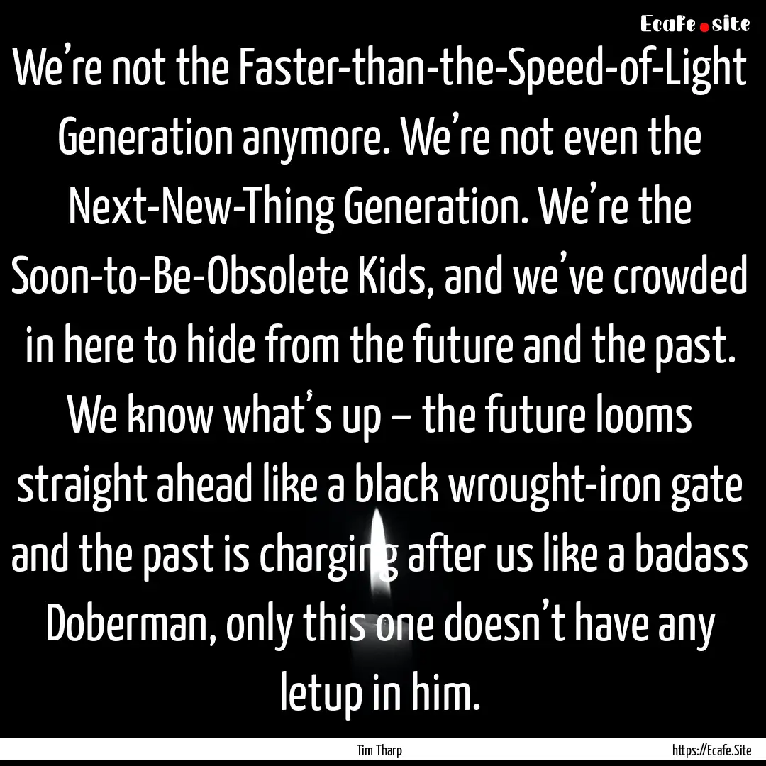 We’re not the Faster-than-the-Speed-of-Light.... : Quote by Tim Tharp