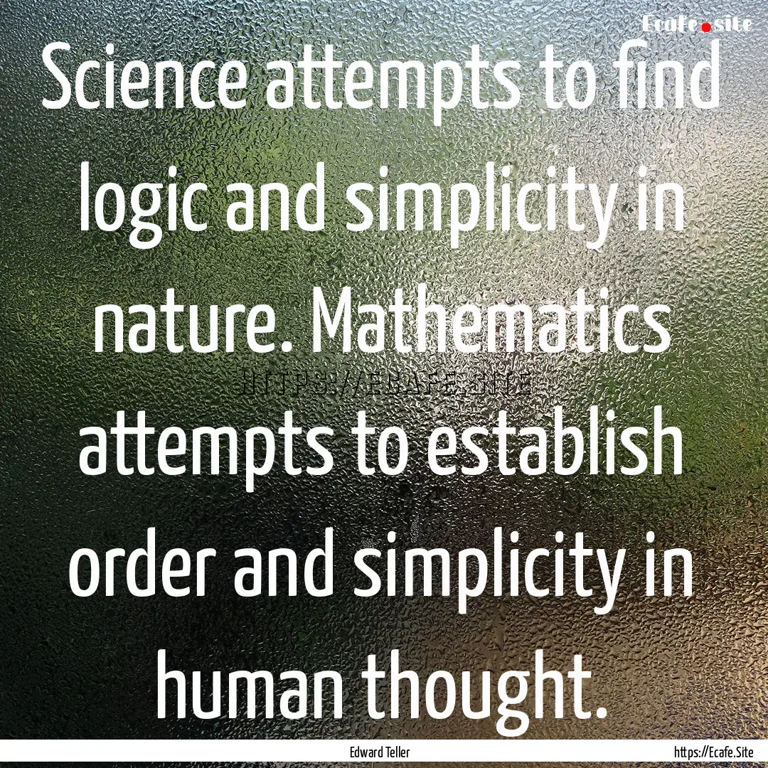 Science attempts to find logic and simplicity.... : Quote by Edward Teller