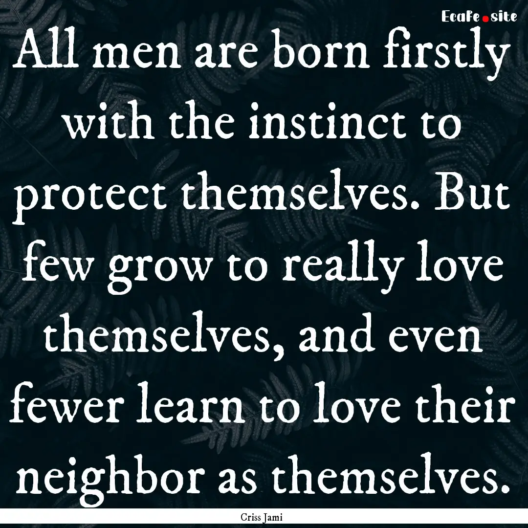 All men are born firstly with the instinct.... : Quote by Criss Jami