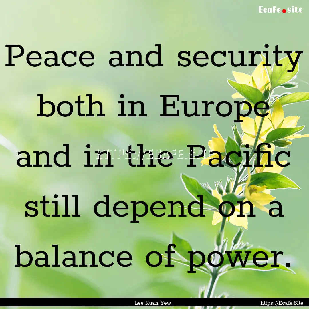 Peace and security both in Europe and in.... : Quote by Lee Kuan Yew