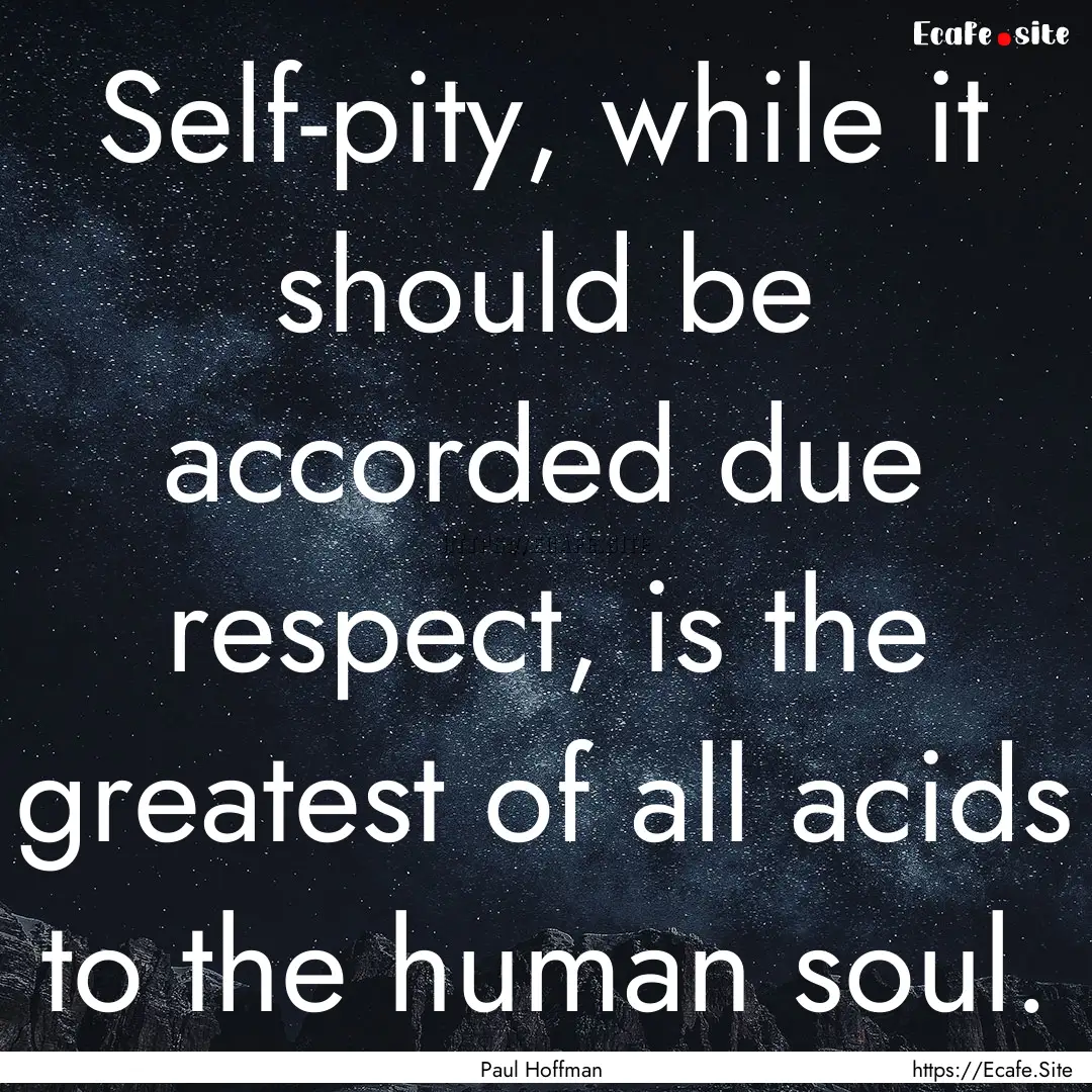 Self-pity, while it should be accorded due.... : Quote by Paul Hoffman