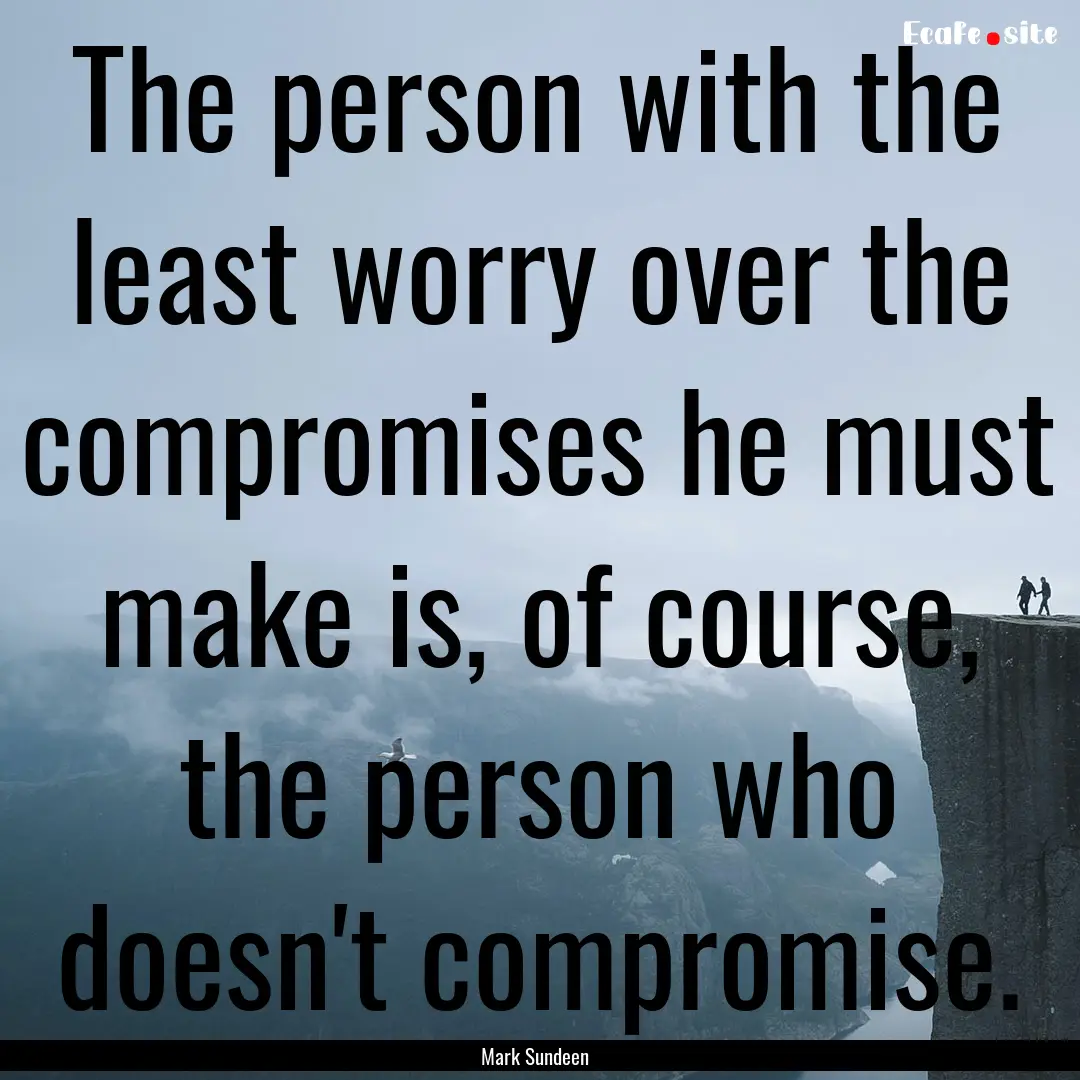 The person with the least worry over the.... : Quote by Mark Sundeen