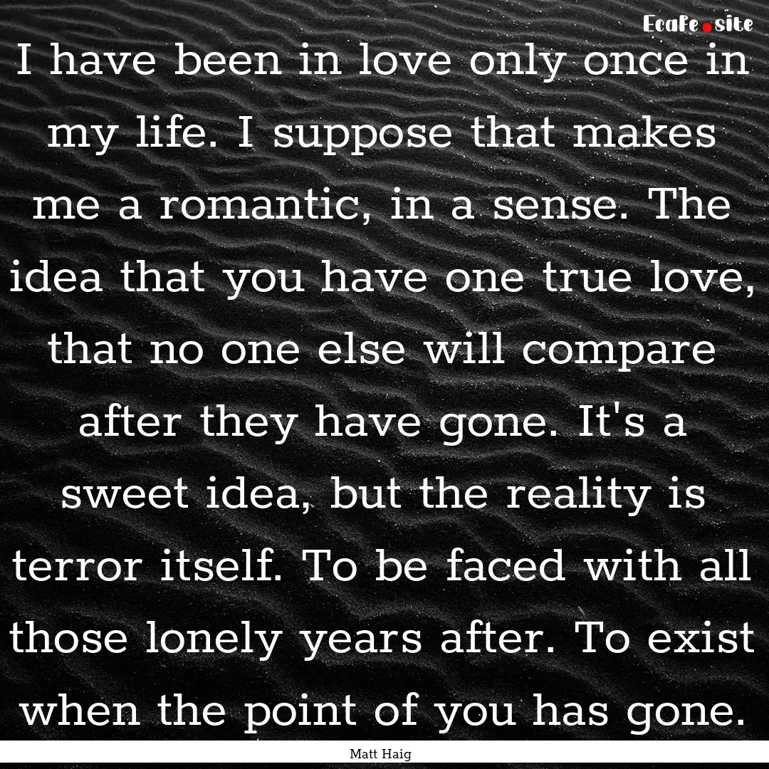 I have been in love only once in my life..... : Quote by Matt Haig