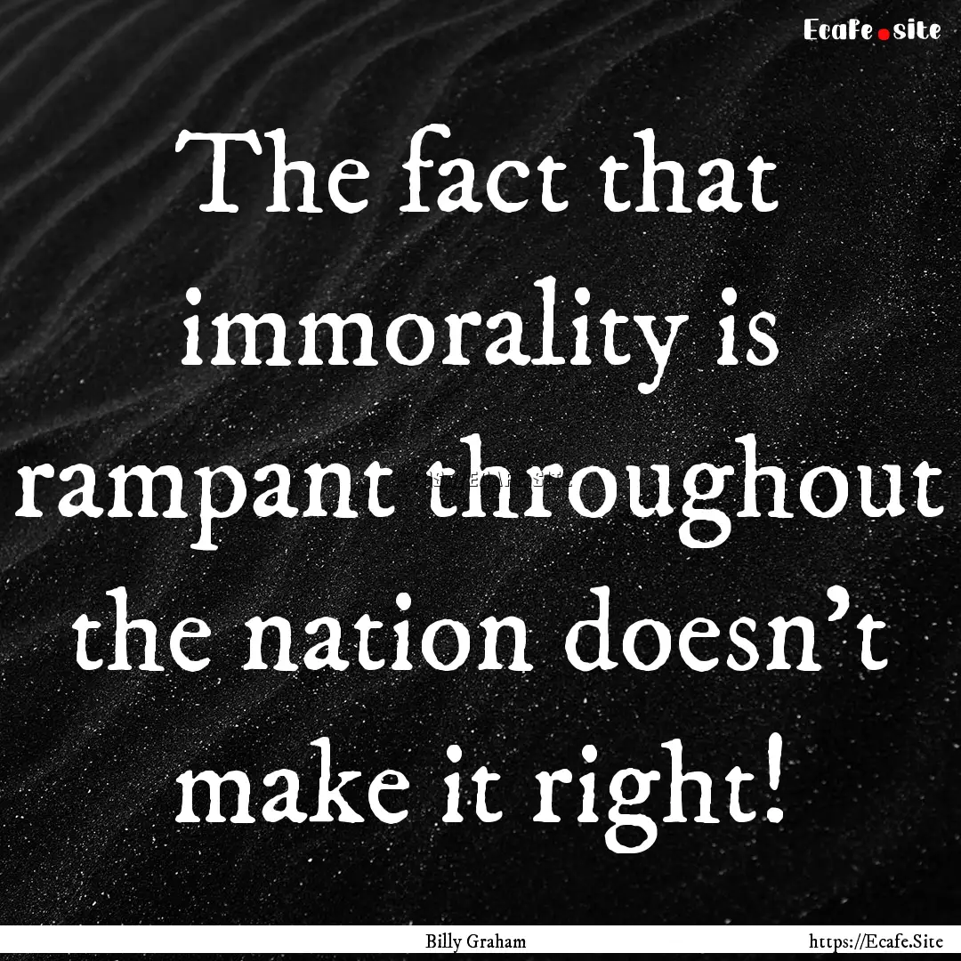 The fact that immorality is rampant throughout.... : Quote by Billy Graham