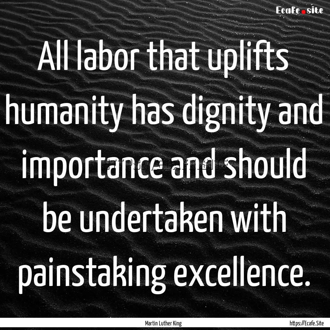 All labor that uplifts humanity has dignity.... : Quote by Martin Luther King