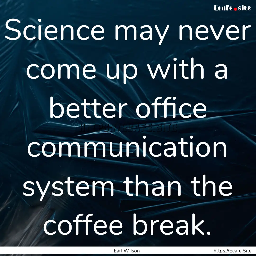 Science may never come up with a better office.... : Quote by Earl Wilson