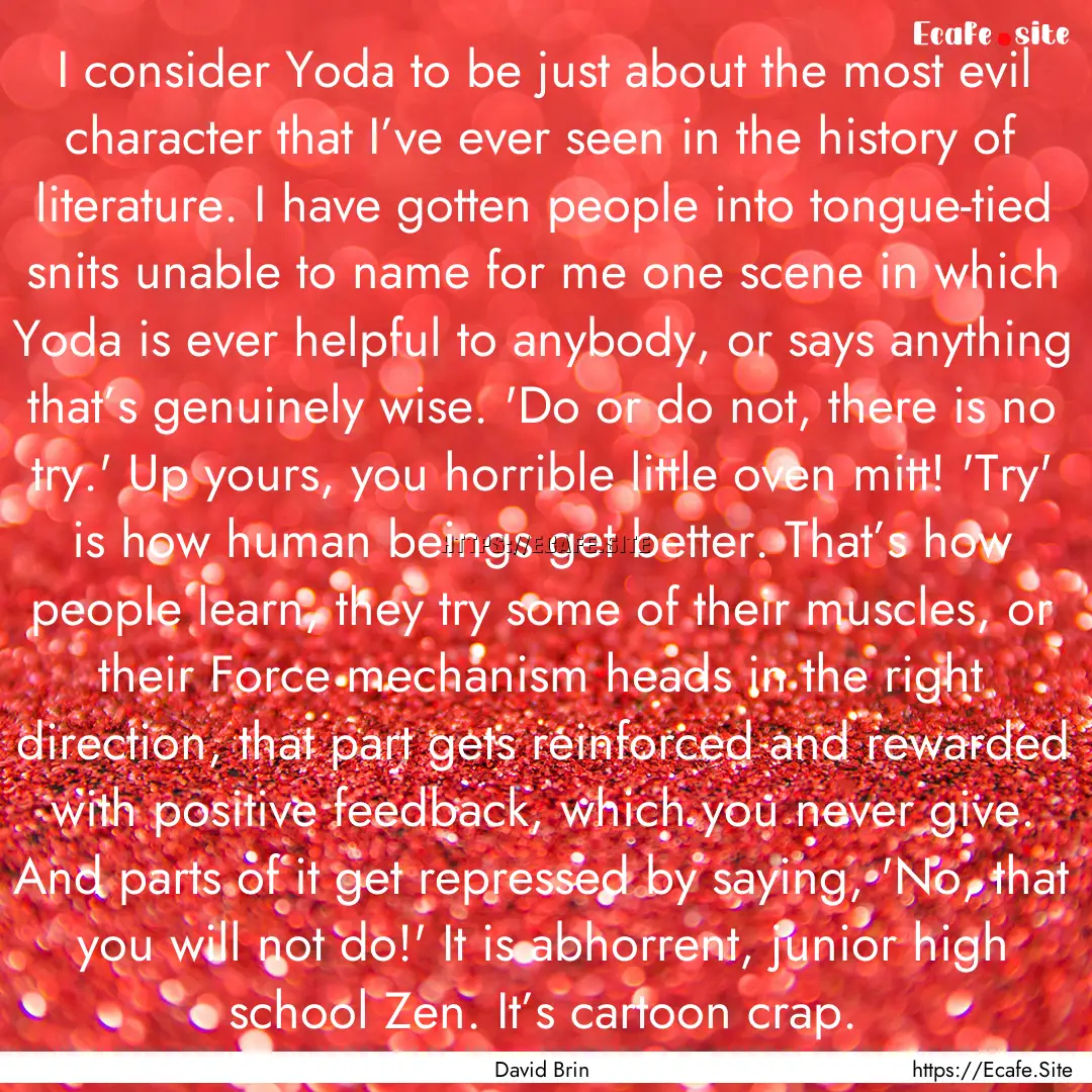 I consider Yoda to be just about the most.... : Quote by David Brin