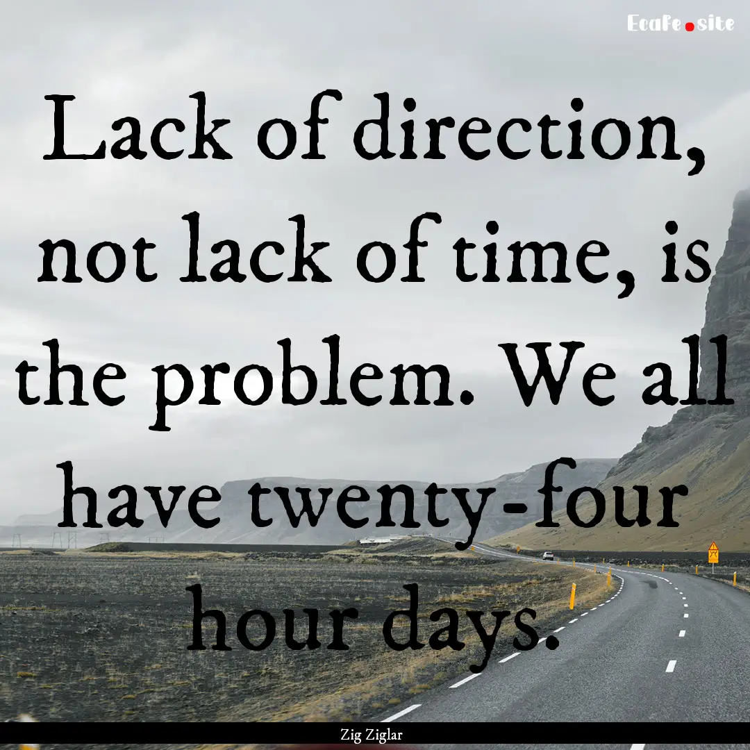 Lack of direction, not lack of time, is the.... : Quote by Zig Ziglar