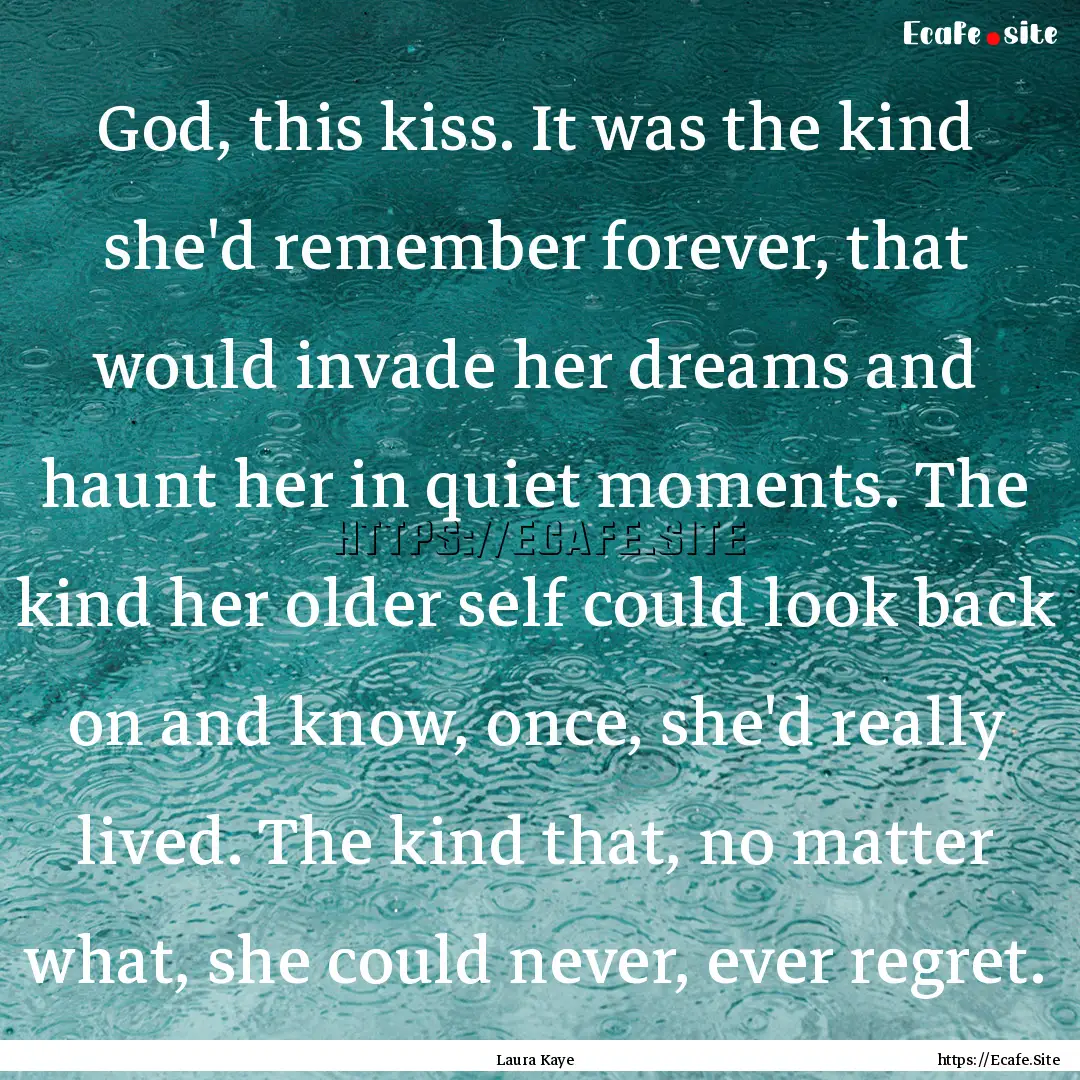 God, this kiss. It was the kind she'd remember.... : Quote by Laura Kaye