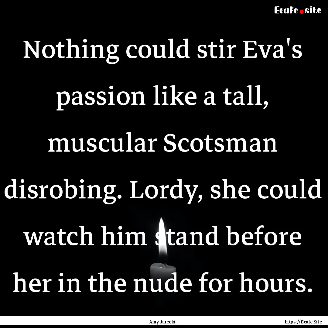 Nothing could stir Eva's passion like a tall,.... : Quote by Amy Jarecki