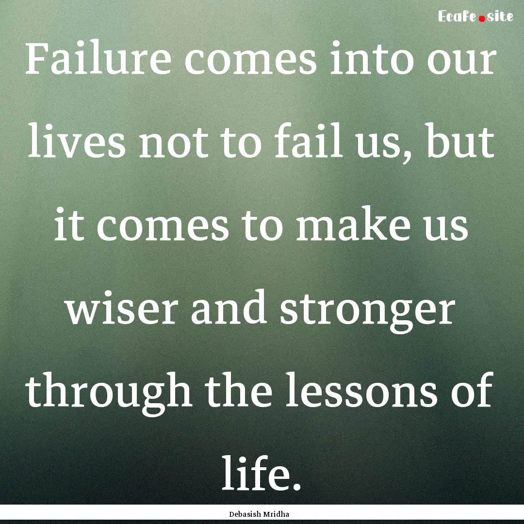 Failure comes into our lives not to fail.... : Quote by Debasish Mridha