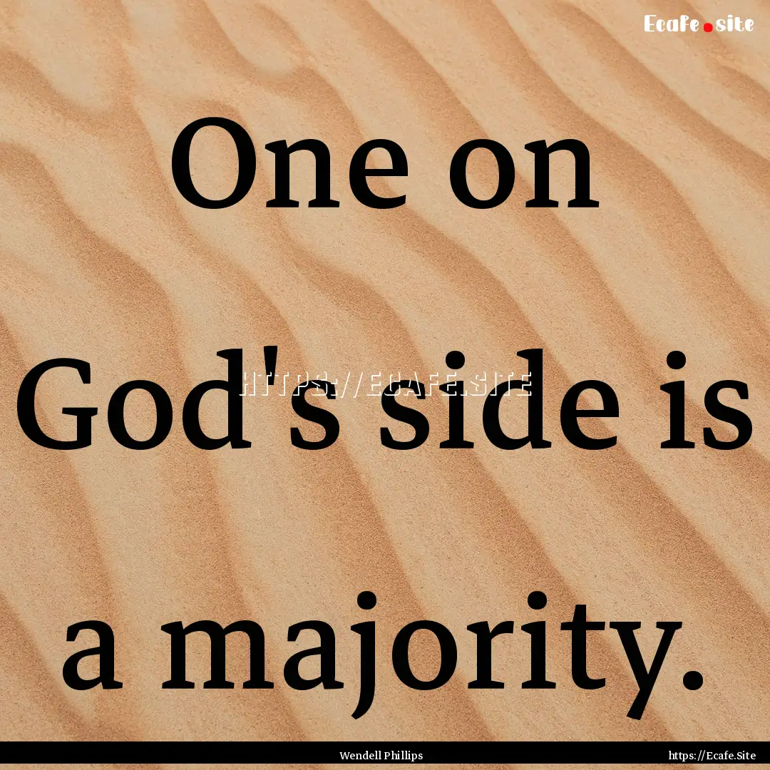 One on God's side is a majority. : Quote by Wendell Phillips