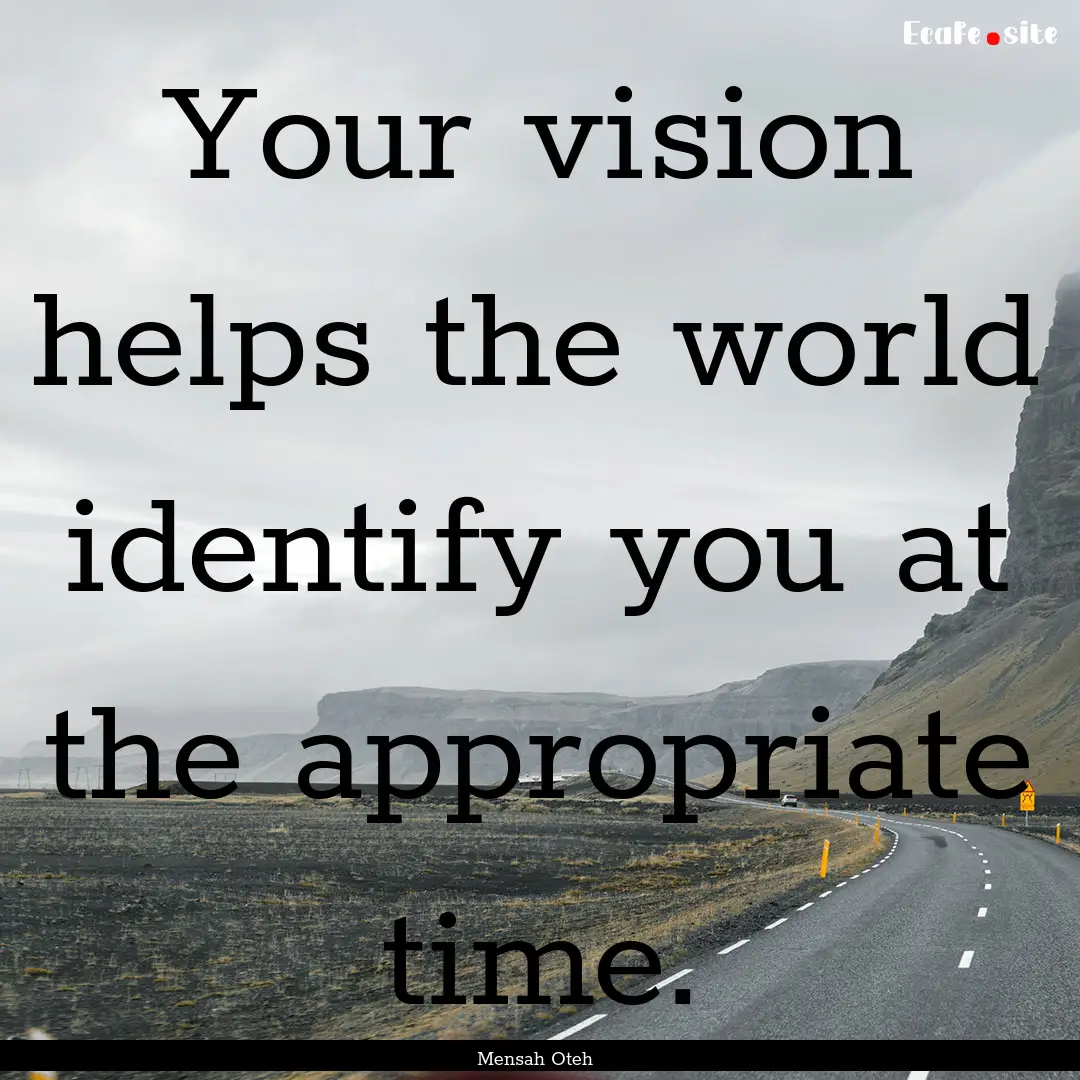 Your vision helps the world identify you.... : Quote by Mensah Oteh