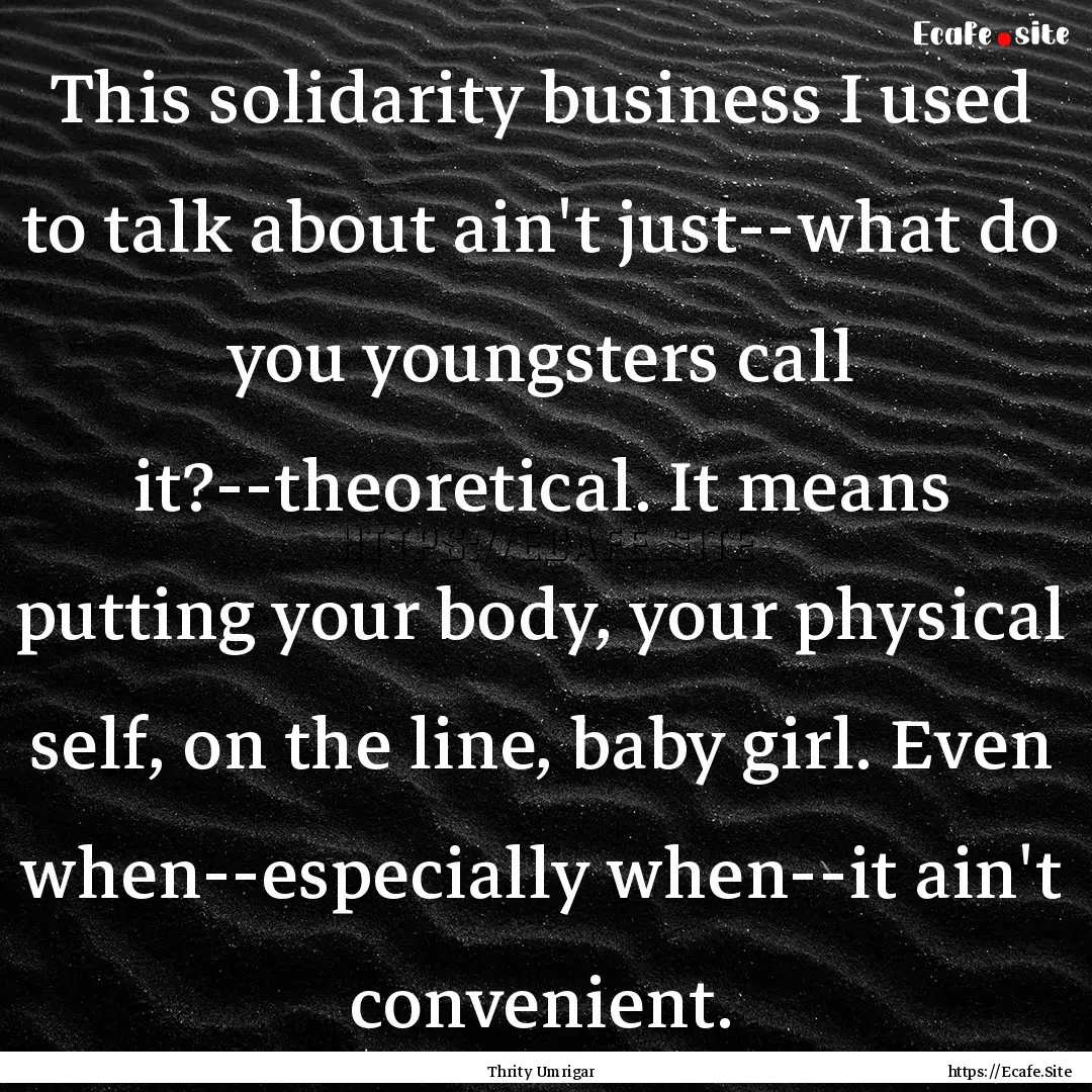 This solidarity business I used to talk about.... : Quote by Thrity Umrigar