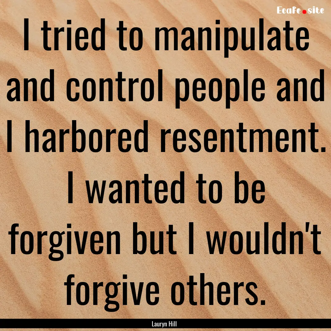 I tried to manipulate and control people.... : Quote by Lauryn Hill