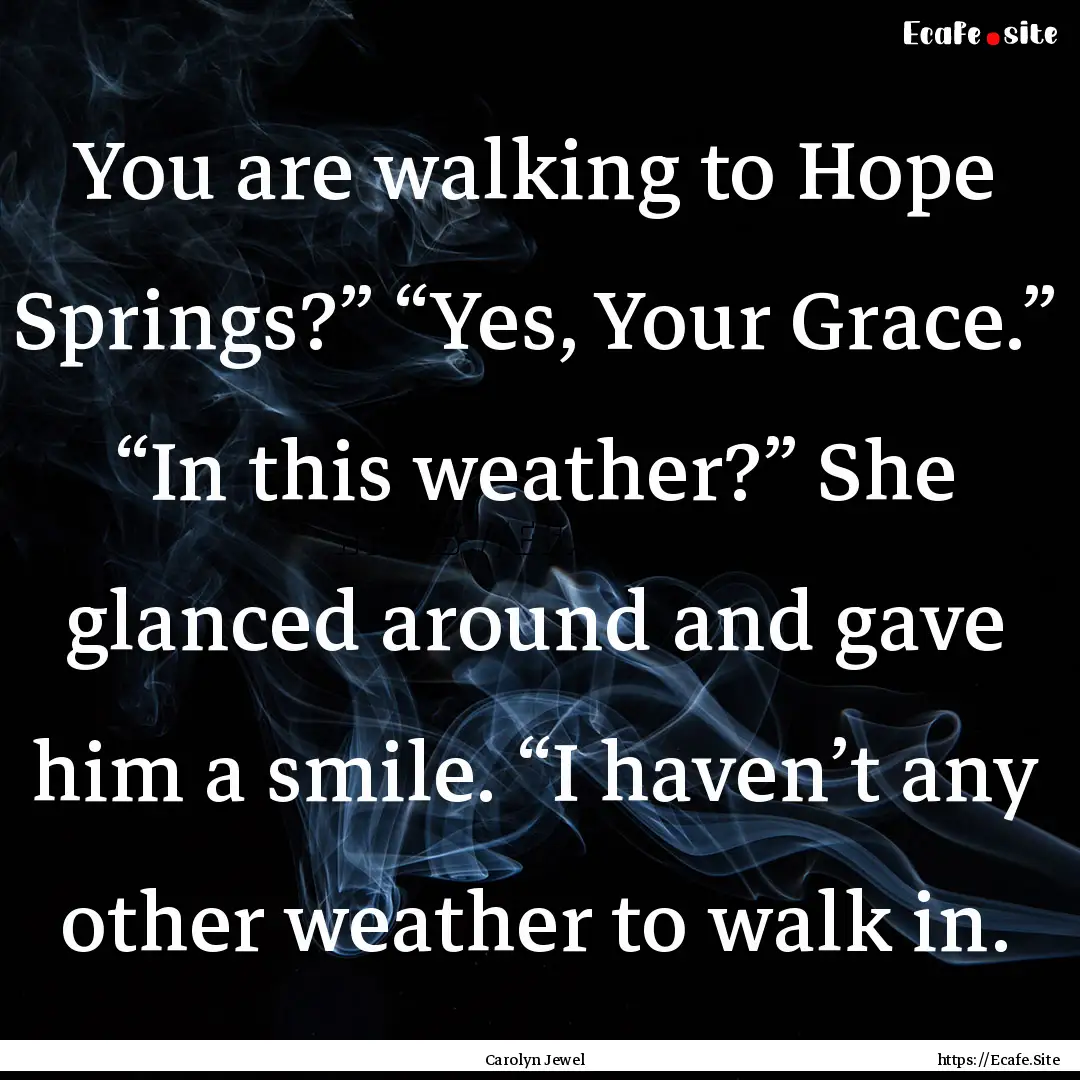 You are walking to Hope Springs?” “Yes,.... : Quote by Carolyn Jewel