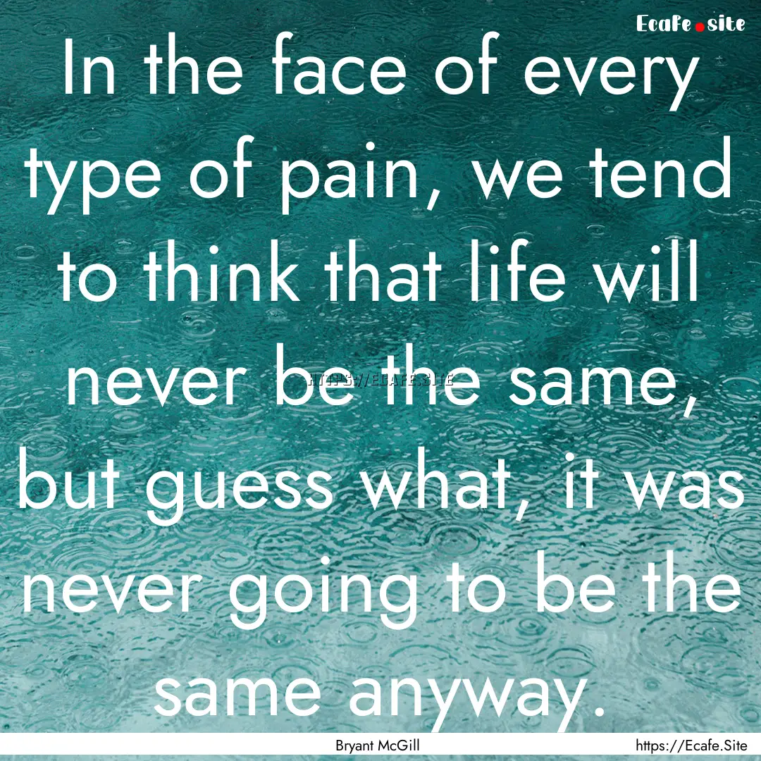 In the face of every type of pain, we tend.... : Quote by Bryant McGill