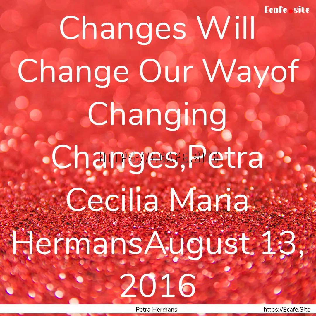 Changes Will Change Our Wayof Changing Changes,Petra.... : Quote by Petra Hermans