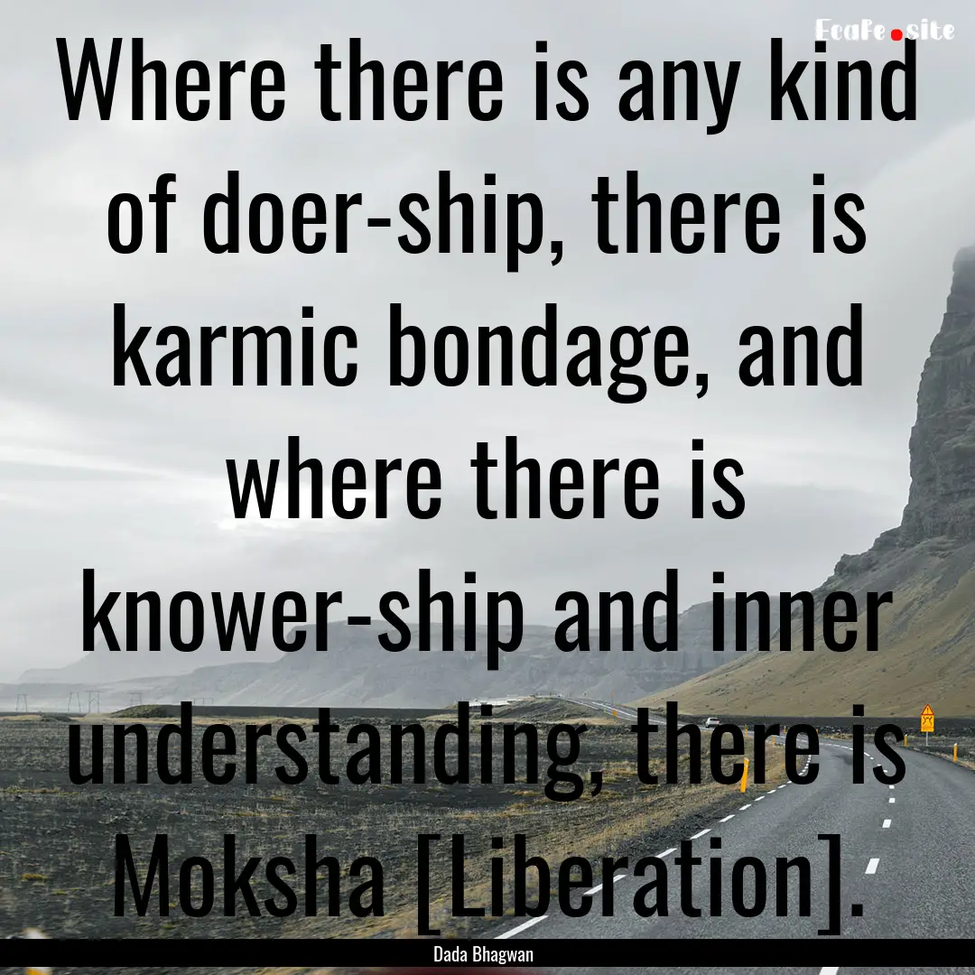 Where there is any kind of doer-ship, there.... : Quote by Dada Bhagwan