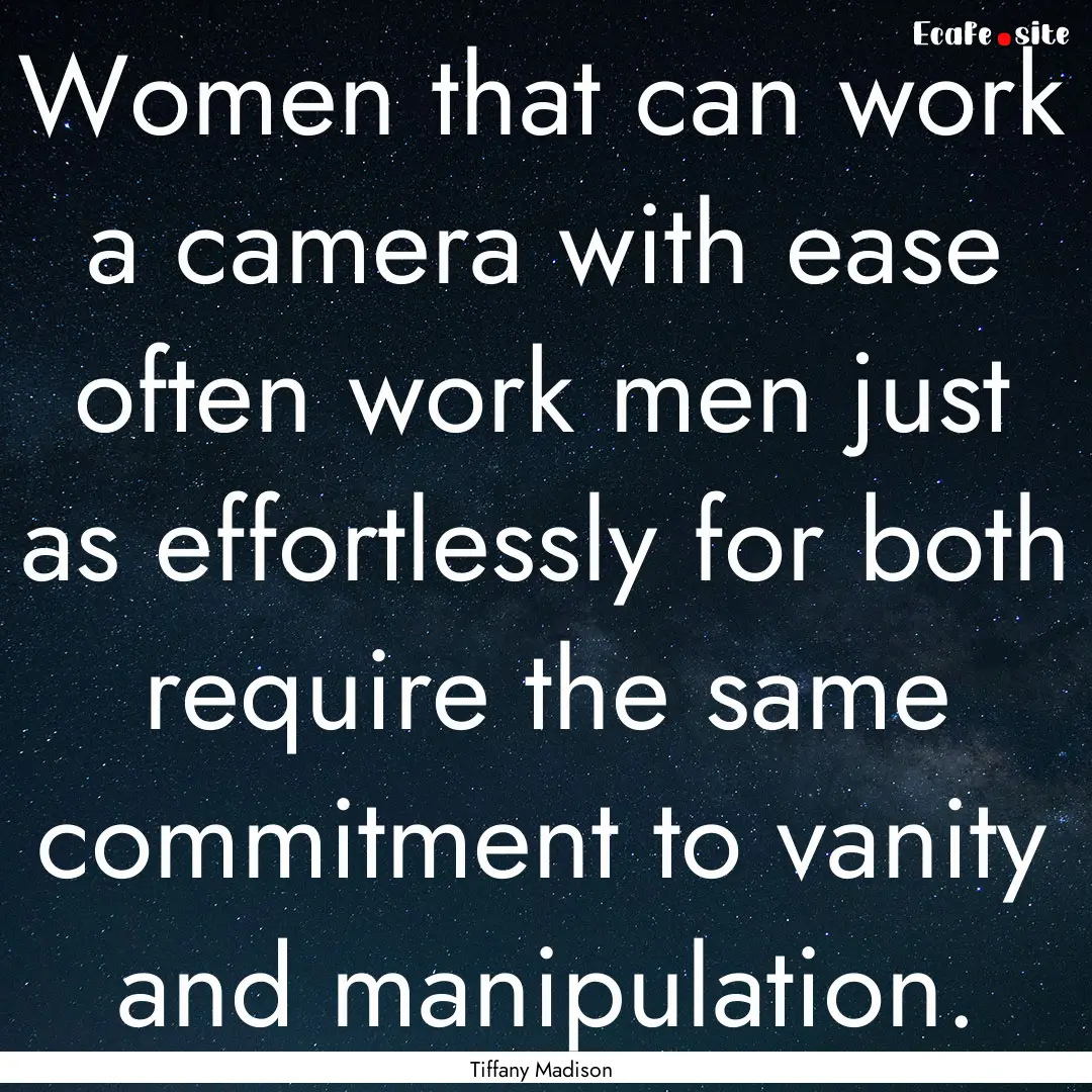 Women that can work a camera with ease often.... : Quote by Tiffany Madison