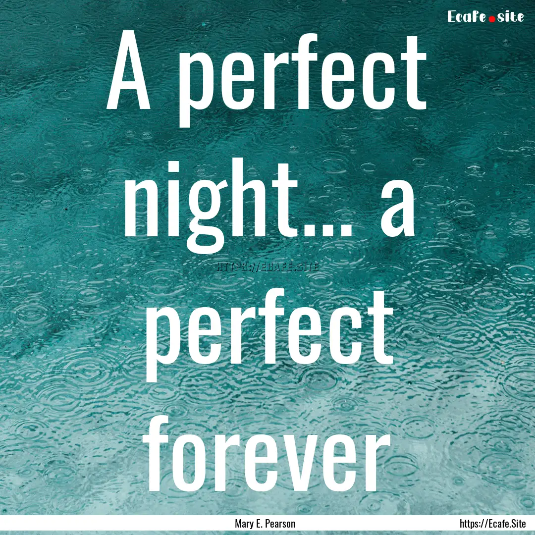 A perfect night... a perfect forever : Quote by Mary E. Pearson