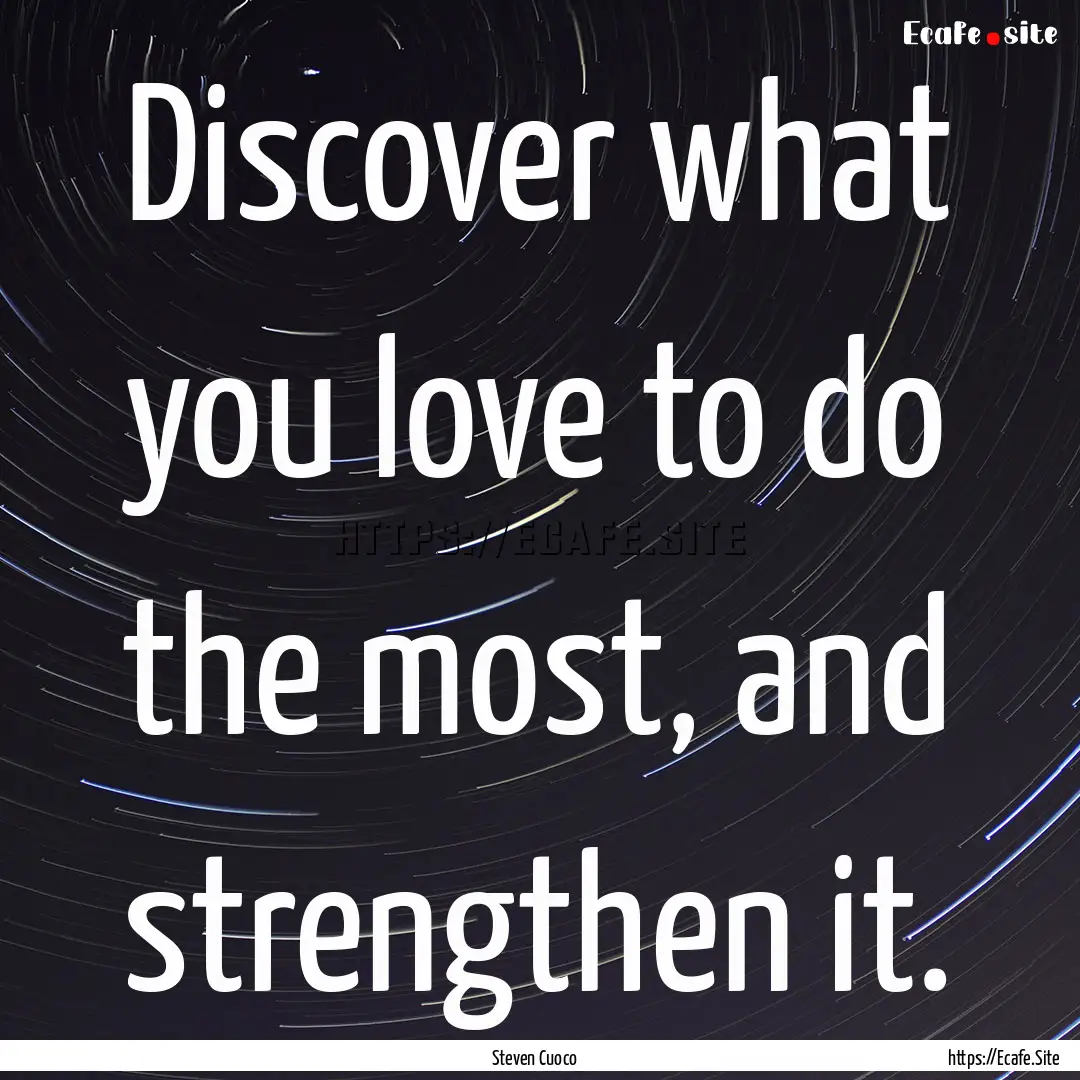 Discover what you love to do the most, and.... : Quote by Steven Cuoco