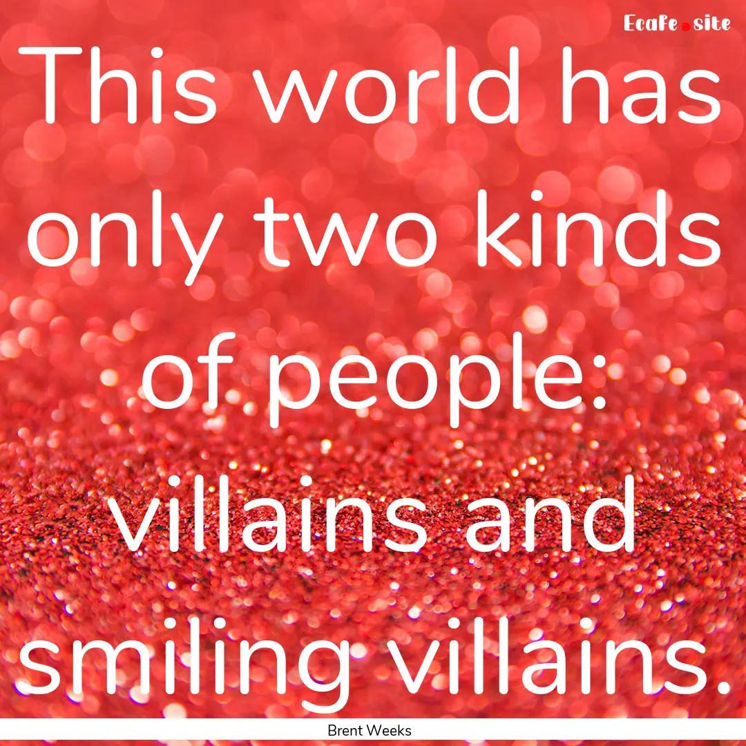 This world has only two kinds of people:.... : Quote by Brent Weeks