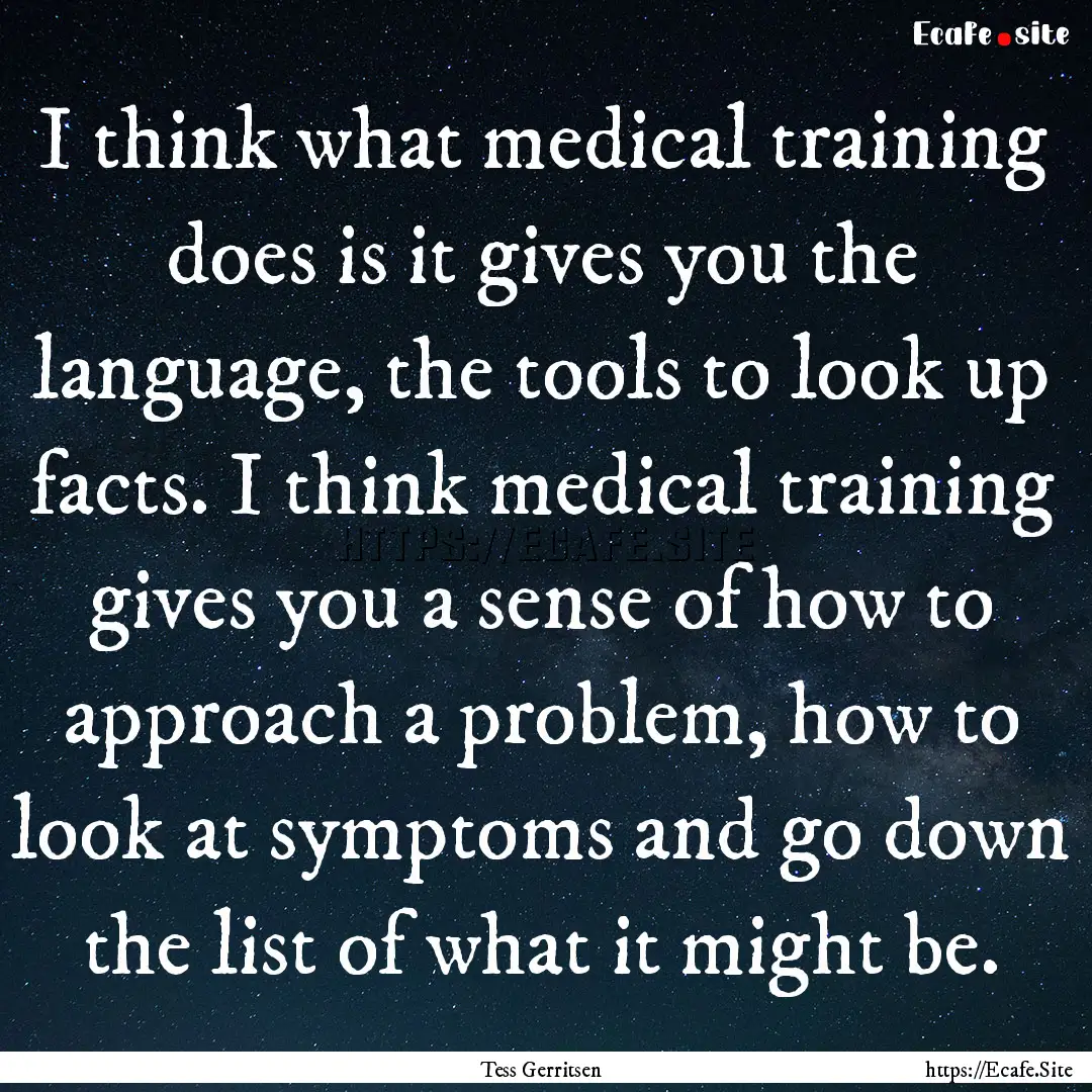 I think what medical training does is it.... : Quote by Tess Gerritsen