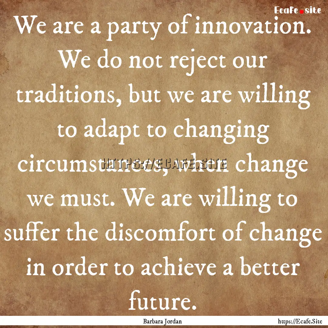 We are a party of innovation. We do not reject.... : Quote by Barbara Jordan