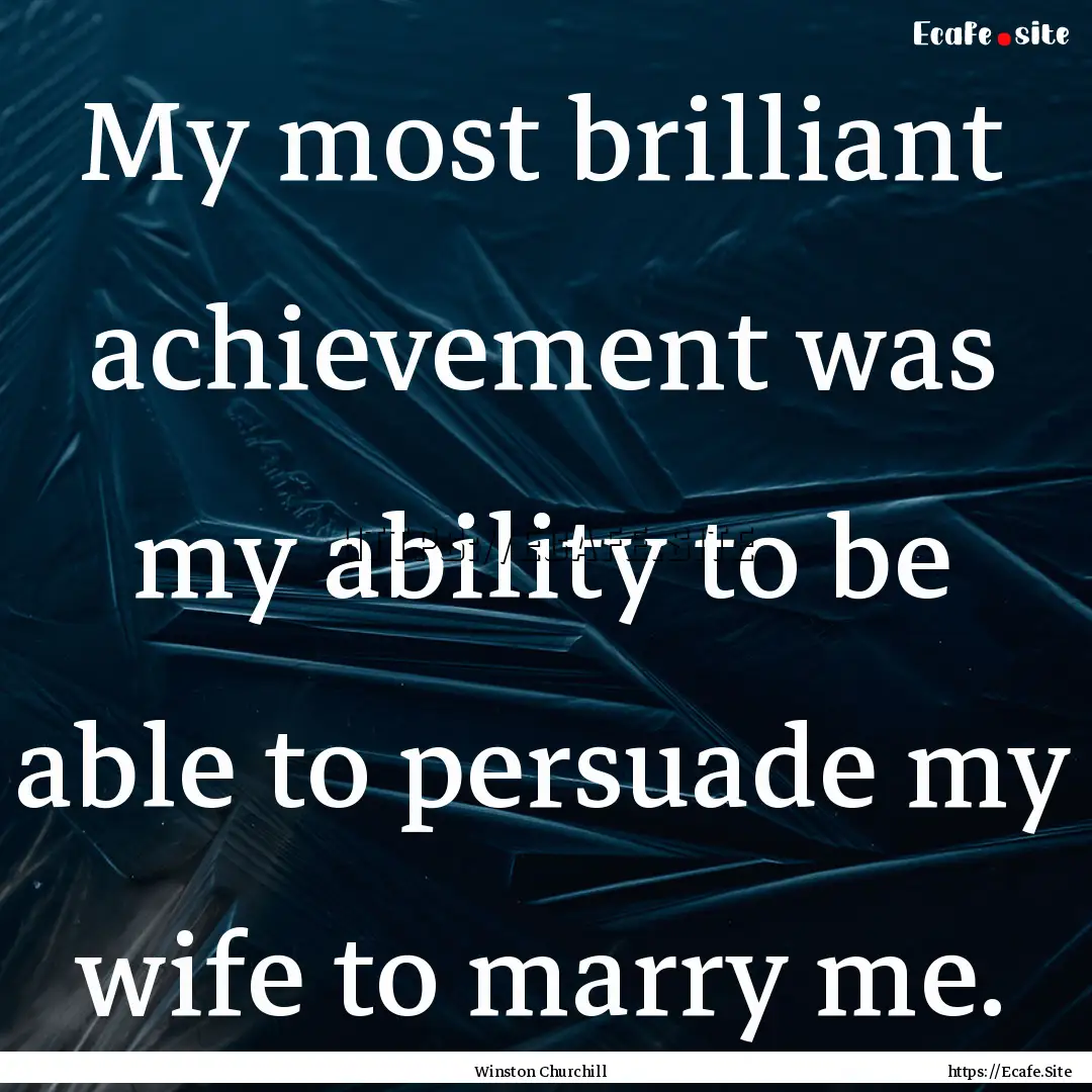 My most brilliant achievement was my ability.... : Quote by Winston Churchill