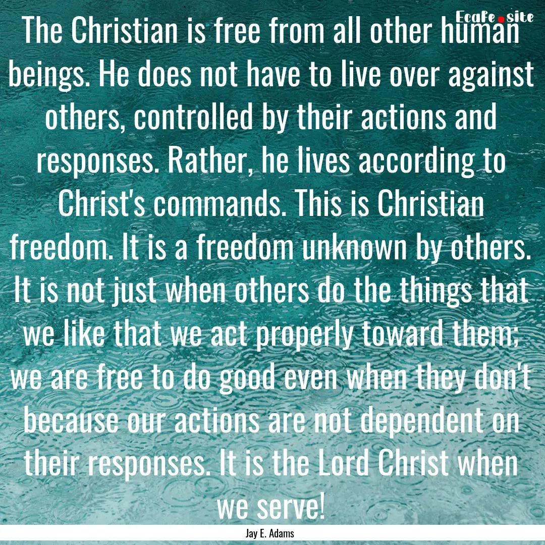 The Christian is free from all other human.... : Quote by Jay E. Adams