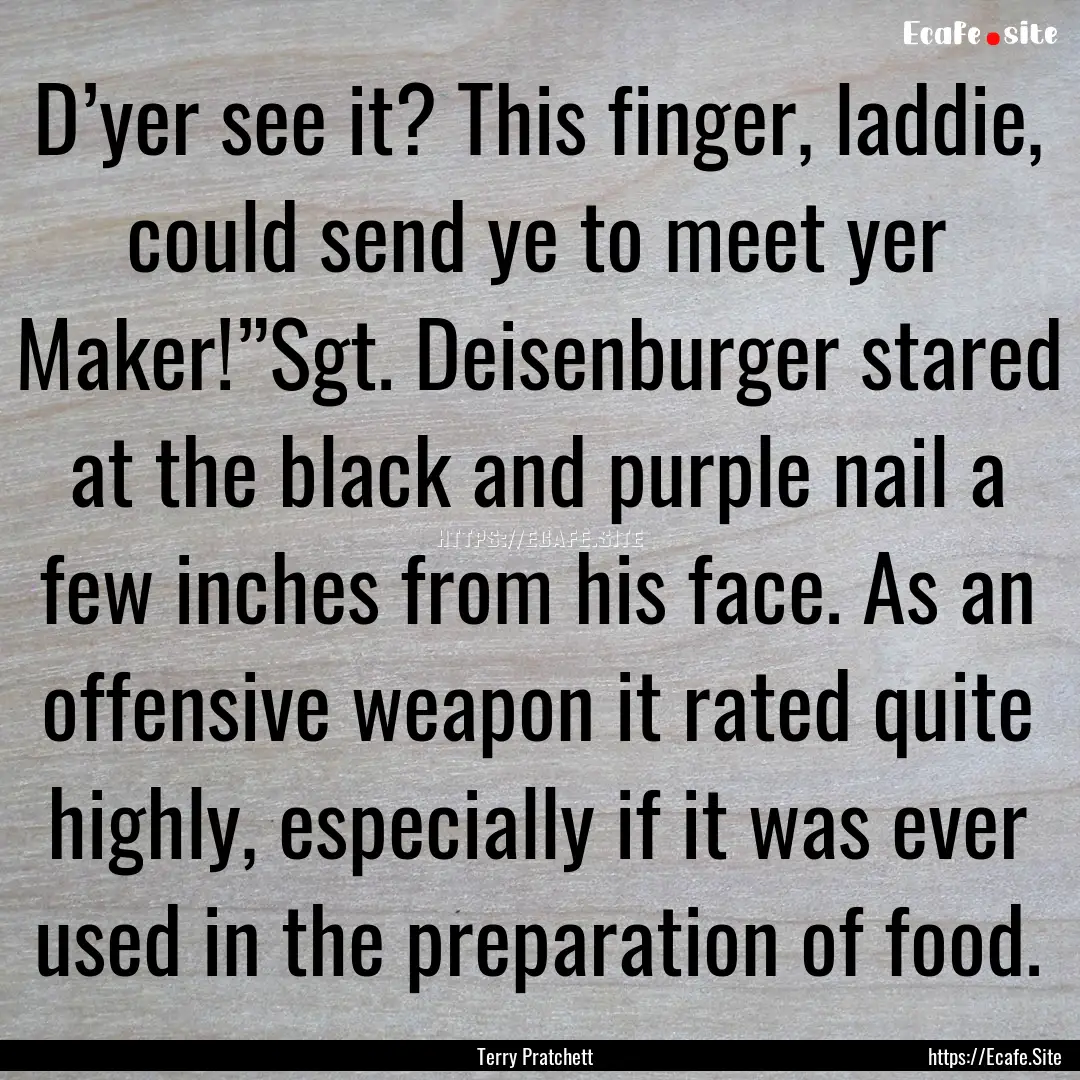 D’yer see it? This finger, laddie, could.... : Quote by Terry Pratchett